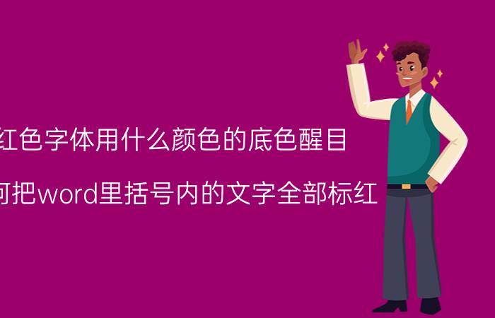 红色字体用什么颜色的底色醒目 如何把word里括号内的文字全部标红？